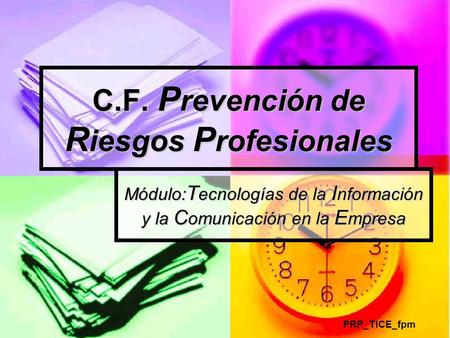 C.F. P revención de R iesgos P rofesionales Módulo: T ecnologías de la I nformación y la C omunicación en la E mpresa PRP_TICE_fpm.
