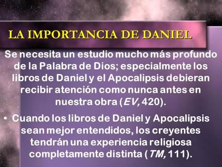 LA IMPORTANCIA DE DANIEL Se necesita un estudio mucho más profundo de la Palabra de Dios; especialmente los libros de Daniel y el Apocalipsis debieran.
