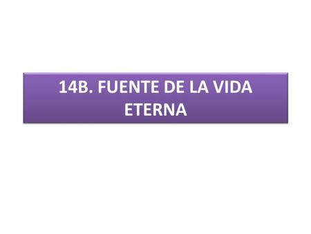 14B. FUENTE DE LA VIDA ETERNA