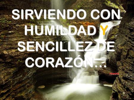 SIRVIENDO CON HUMILDAD Y SENCILLEZ DE CORAZÓN…