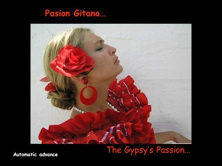 Pasion Gitana… The Gypsy’s Passion… Automatic advance.