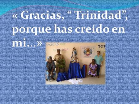 « Gracias, “ Trinidad”, porque has creído en mi...»