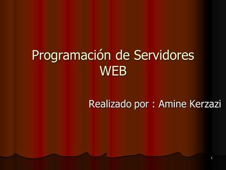 1 Programación de Servidores WEB Realizado por : Amine Kerzazi Realizado por : Amine Kerzazi.