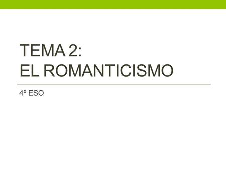 TEMA 2: EL ROMANTICISMO 4º ESO.