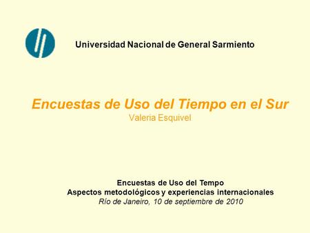 Universidad Nacional de General Sarmiento Encuestas de Uso del Tiempo en el Sur Valeria Esquivel Encuestas de Uso del Tempo Aspectos metodológicos y experiencias.