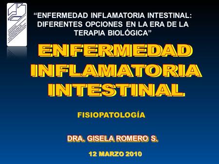 “ENFERMEDAD INFLAMATORIA INTESTINAL: DIFERENTES OPCIONES EN LA ERA DE LA TERAPIA BIOLÓGICA” FISIOPATOLOGÍA DRA. GISELA ROMERO S. 12 MARZO 2010.