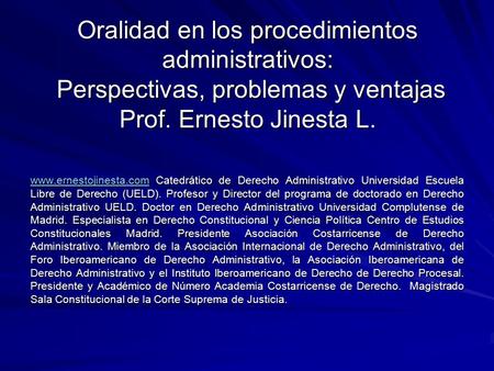 Oralidad en los procedimientos administrativos: Perspectivas, problemas y ventajas Prof. Ernesto Jinesta L. www.ernestojinesta.comwww.ernestojinesta.com.