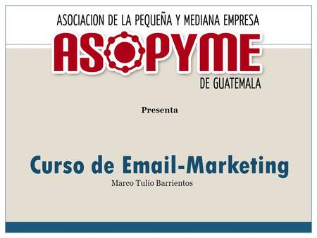 Curso de Email-Marketing Presenta Marco Tulio Barrientos.