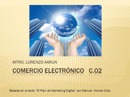 MTRO. LORENZO AARUN Basado en el texto “El Plan de Marketing Digital” por Manuel Alonso Coto.