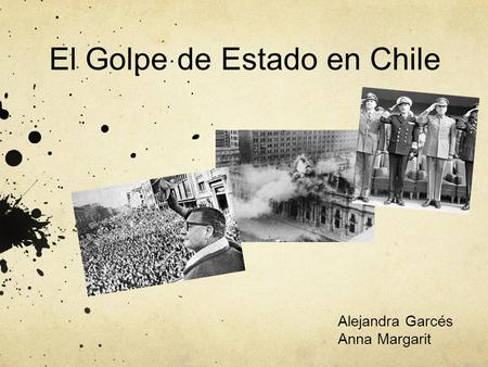 El Golpe de Estado en Chile Alejandra Garcés Anna Margarit.