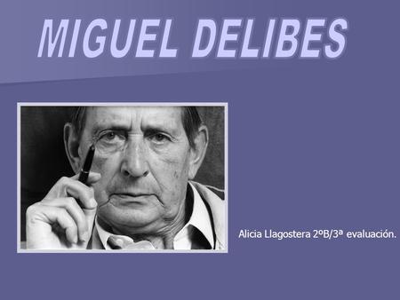 MIGUEL DELIBES Alicia Llagostera 2ºB/3ª evaluación.