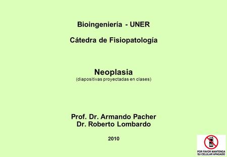 Bioingeniería - UNER Cátedra de Fisiopatología Neoplasia (diapositivas proyectadas en clases) Prof. Dr. Armando Pacher Dr. Roberto Lombardo 2010.
