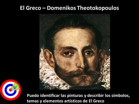 El Greco – Domenikos Theotokopoulos Puedo identificar las pinturas y describir los símbolos, temas y elementos artísticos de El Greco.