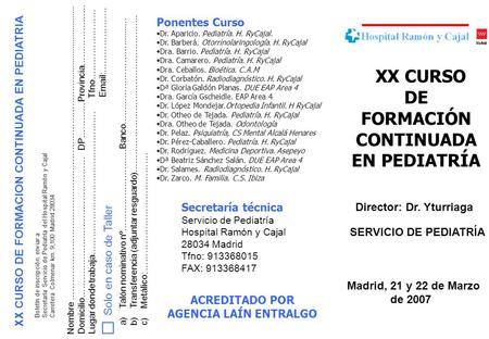 XX CURSO DE FORMACIÓN CONTINUADA EN PEDIATRÍA Madrid, 21 y 22 de Marzo de 2007 SERVICIO DE PEDIATRÍA Director: Dr. Yturriaga Ponentes Curso Dr. Aparicio.