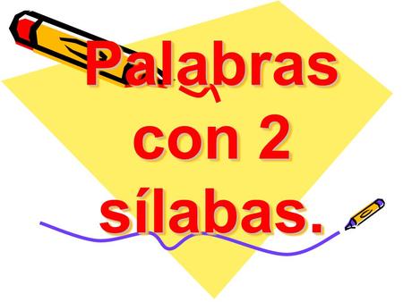 Palabras con 2 sílabas..