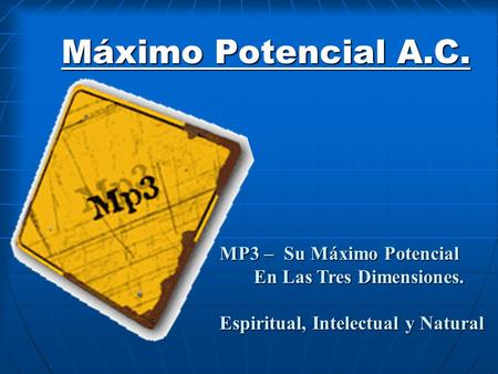 Máximo Potencial A.C. MP3 – Su Máximo Potencial MP3 – Su Máximo Potencial En Las Tres Dimensiones. En Las Tres Dimensiones. Espiritual, Intelectual y Natural.