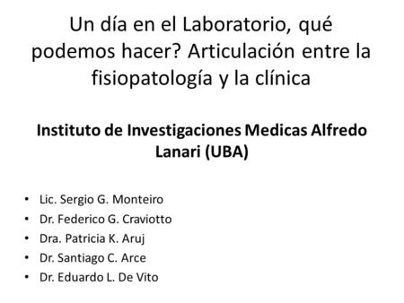 Un día en el Laboratorio, qué podemos hacer? Articulación entre la fisiopatología y la clínica Instituto de Investigaciones Medicas Alfredo Lanari (UBA)