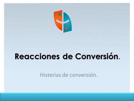 Reacciones de Conversión Reacciones de Conversión. Histerias de conversión.