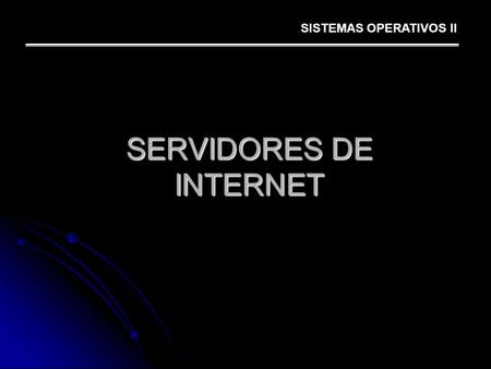 SERVIDORES DE INTERNET SISTEMAS OPERATIVOS II. PRESENTADO POR: NAZLY LUNA NAZLY LUNA MERLY URBANO MERLY URBANO FERNANDO A. MUÑOZ FERNANDO A. MUÑOZ PRESENTA.