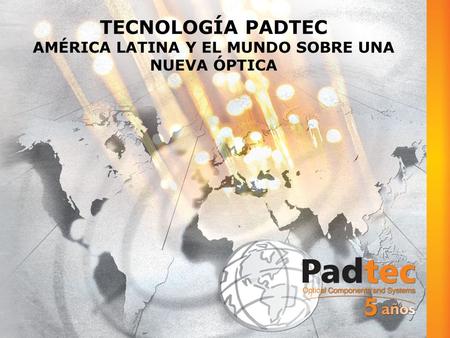 TECNOLOGÍA PADTEC AMÉRICA LATINA Y EL MUNDO SOBRE UNA NUEVA ÓPTICA.