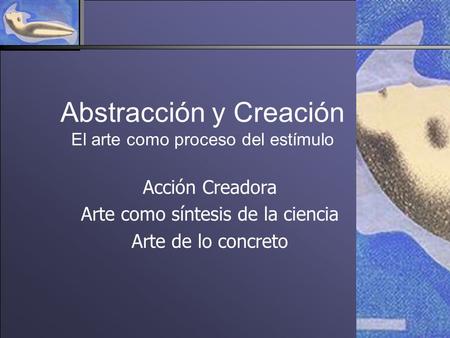 Abstracción y Creación El arte como proceso del estímulo