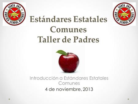 Estándares Estatales Comunes Taller de Padres Introducción a Estándares Estatales Comunes 4 de noviembre, 2013.