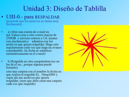 Unidad 3: Diseño de Tablilla UIII-0.- para RESPALDAR (recuerde que los archivos se dañan muy fácilmente): a) Abra una cuenta de e-mail en mx.Yahoo.com.