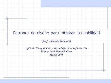 Prof. Adelaide Bianchini. Dpto. de Computación y Tecnología de la Información. Universidad Simón Bolívar. Marzo 2006. Patrones de diseño Patrones de diseño.