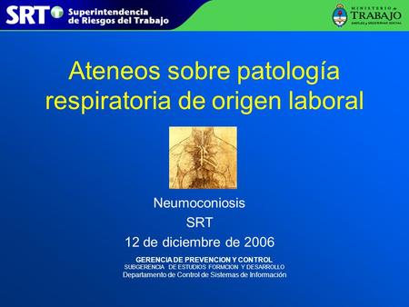 Ateneos sobre patología respiratoria de origen laboral GERENCIA DE PREVENCION Y CONTROL SUBGERENCIA DE ESTUDIOS FORMCION Y DESARROLLO Departamento de Control.