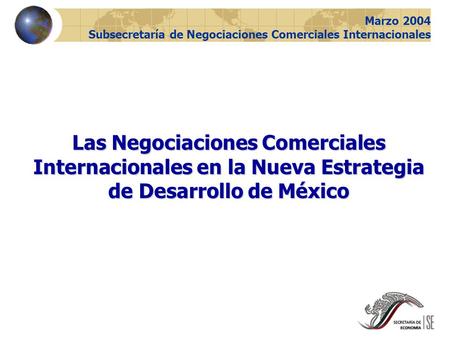 1 Marzo 2004 Subsecretaría de Negociaciones Comerciales Internacionales Las Negociaciones Comerciales Internacionales en la Nueva Estrategia de Desarrollo.