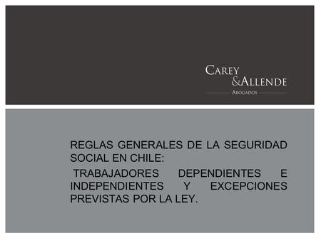 REGLAS GENERALES DE LA SEGURIDAD SOCIAL EN CHILE: TRABAJADORES DEPENDIENTES E INDEPENDIENTES Y EXCEPCIONES PREVISTAS POR LA LEY.