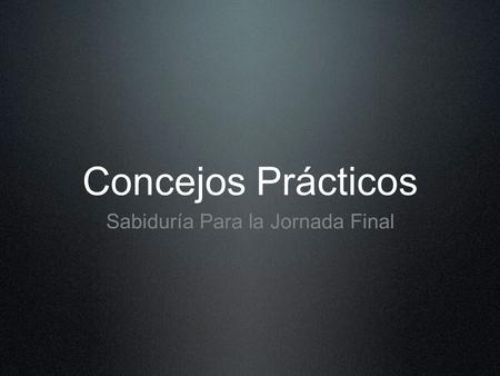 Concejos Prácticos Sabiduría Para la Jornada Final.