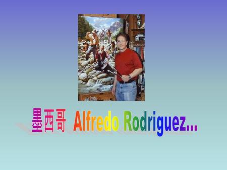 Alfredo Rodríguez, 阿尔弗雷多罗德里格斯 Pintor nacido en Tepic, Méjico, en 1954 画家 1954 年在墨西哥特皮克出生 Es uno de los mejores, sino el mejor de los artistas que han.