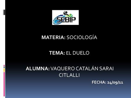 O MATERIA: SOCIOLOGÍA TEMA: EL DUELO ALUMNA: VAQUERO CATALÁN SARAI CITLALLI FECHA: 24/09/11.