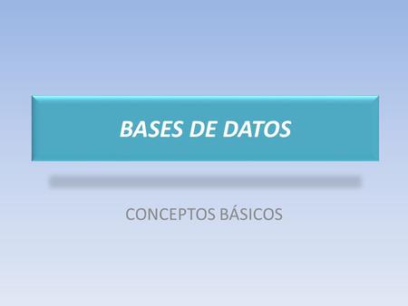 Bases de datos CONCEPTOS BÁSICOS.