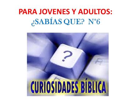 PARA JOVENES Y ADULTOS: ¿ SABÍAS QUE? N°6. Dentro de la Biblia y alrededor de ella hay gran cantidad de datos curiosos. Y además de los datos anteriores,