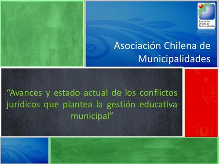 Asociación Chilena de Municipalidades “Avances y estado actual de los conflictos jurídicos que plantea la gestión educativa municipal”