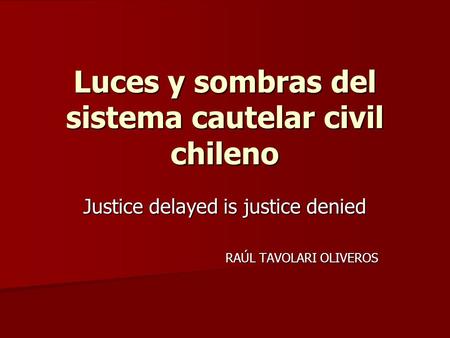 Luces y sombras del sistema cautelar civil chileno Justice delayed is justice denied RAÚL TAVOLARI OLIVEROS.