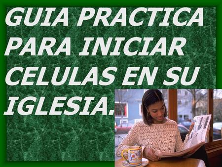 GUIA PRACTICA  PARA INICIAR CELULAS EN SU IGLESIA.