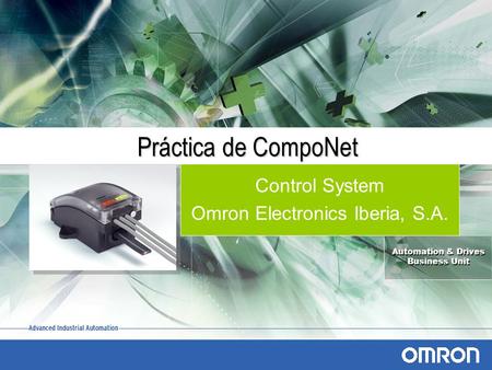 Automation & Drives Business Unit Automation & Drives Business Unit Práctica de CompoNet Control System Omron Electronics Iberia, S.A.