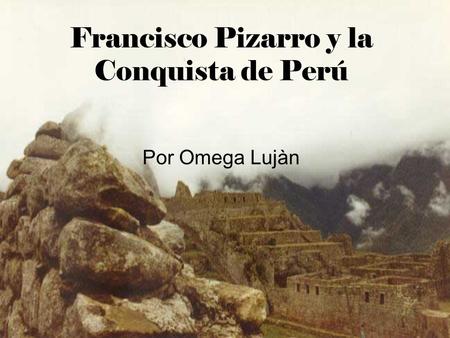 Francisco Pizarro y la Conquista de Perú