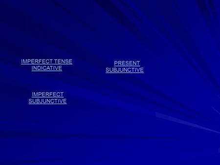 IMPERFECT TENSE INDICATIVE PRESENT SUBJUNCTIVEPRESENT SUBJUNCTIVE IMPERFECT SUBJUNCTIVE.