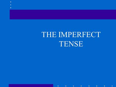 THE IMPERFECT TENSE describe things that used to happen describe places,objects and people (in the past) give background description that is secondary.