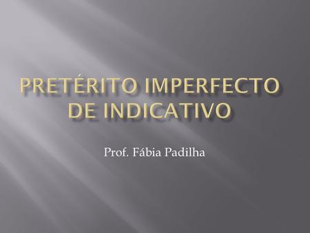 Prof. Fábia Padilha.  Describir, en el pasado, procesos o acontecimientos repetidos o habituales. Todos los fines de semana andábamos en bici.  Describir,