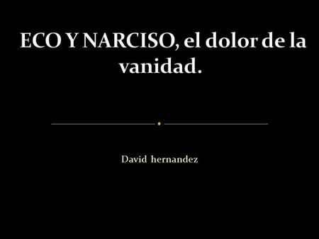 ECO Y NARCISO, el dolor de la vanidad.