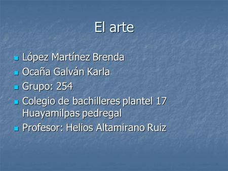 El arte López Martínez Brenda López Martínez Brenda Ocaña Galván Karla Ocaña Galván Karla Grupo: 254 Grupo: 254 Colegio de bachilleres plantel 17 Huayamilpas.