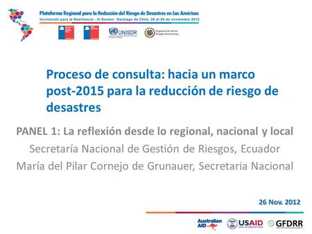 1 Proceso de consulta: hacia un marco post-2015 para la reducción de riesgo de desastres PANEL 1: La reflexión desde lo regional, nacional y local Secretaría.