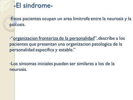 -El sindrome- Estos pacientes ocupan un area limitrofe entre la neurosis y la psicosis. “organizacion fronteriza de la personalidad”, describe a los.