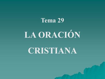 Tema 29 LA ORACIÓN CRISTIANA.