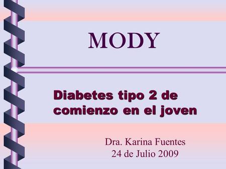 MODY Diabetes tipo 2 de comienzo en el joven Dra. Karina Fuentes 24 de Julio 2009.